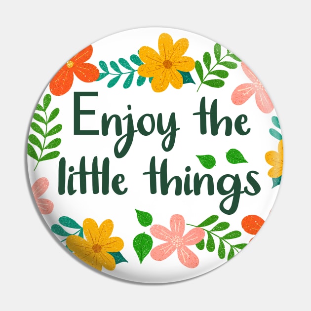 Floral Enjoy the little things Pin by Juliana Costa