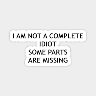 "I am not a complete idiot some parts are missing" t-shirt Magnet