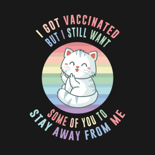 I Got Vaccinated, but i still want some of you to stay away from me, Funny Vaccination Humor, Vaccination Sarcasm ,Funny Vaccination quote with Savage Cat Pun for Vaccinated Persons T-Shirt