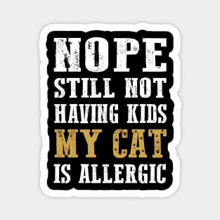 Nope still not having kids my cat is allergic Magnet