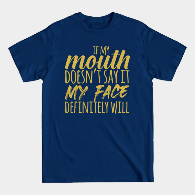 Disover If My Mouth Doesn't Say It My Face Definitely Will - Sarcastic Quote - T-Shirt