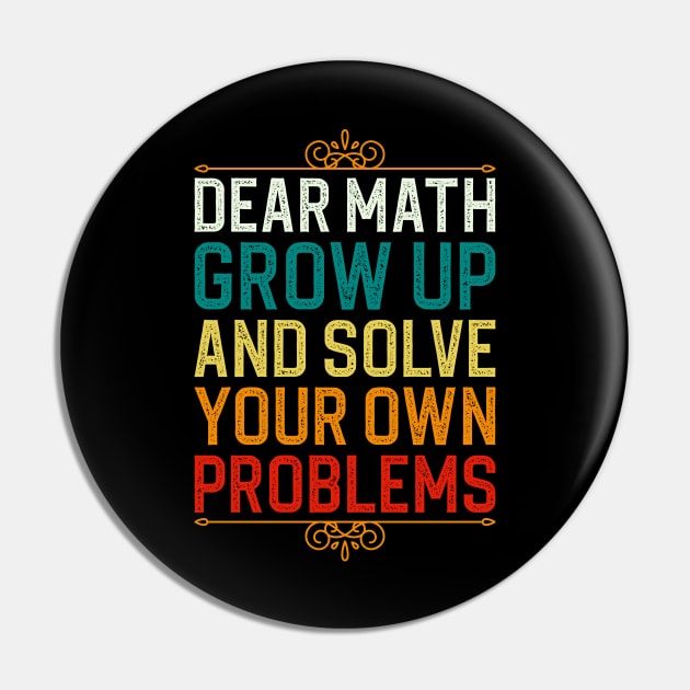 Dear Math Grow Up And Solve Your Own Problems Pin by DragonTees