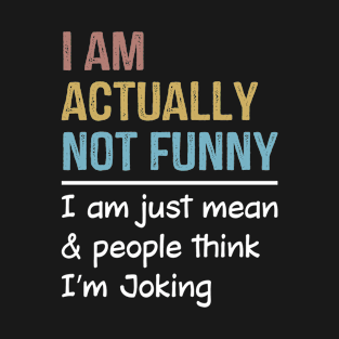 I Am Actually Not Funny - Funny T Shirts Sayings - Funny T Shirts For Women - SarcasticT Shirts T-Shirt