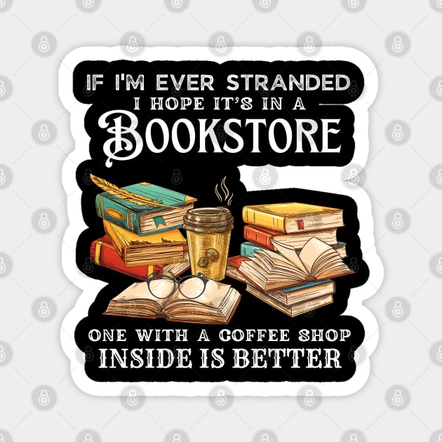 If I’m Ever Stranded I Hope It’s In A Bookstore One With A Coffee Shop Inside Is Better Magnet by JustBeSatisfied