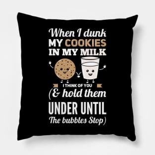 When I Dunk My Cookies In My Milk I Think Of You Pillow