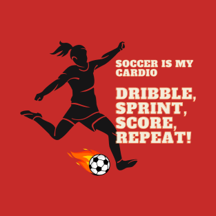 Soccer Is My Cardio: Dribble, Sprint, Score, Repeat Soccer Lover T-Shirt