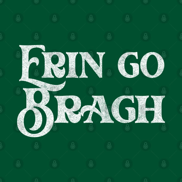 Erin Go Bragh / Ireland Pride Faded Style Design by feck!