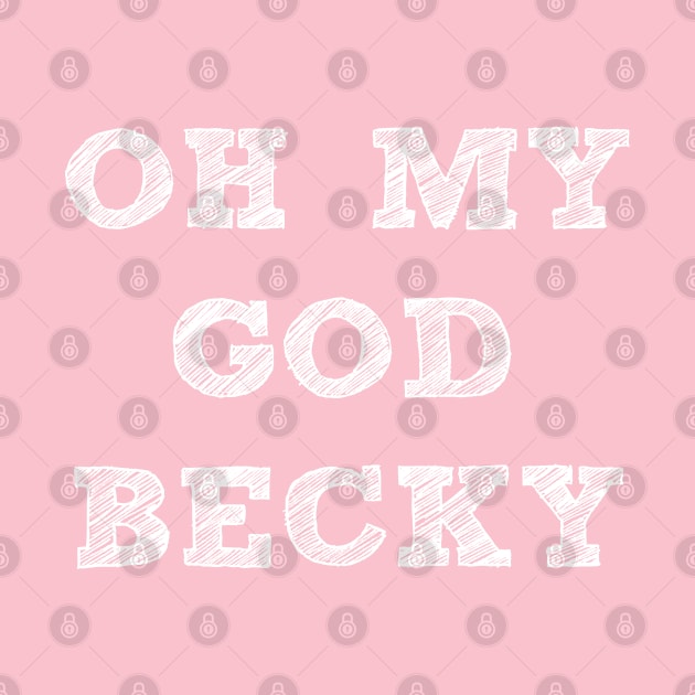 OH MY GOD BECKY by GirlShirts