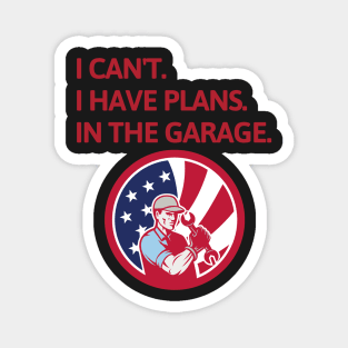 I Cant I Have Plans In The Garage Magnet