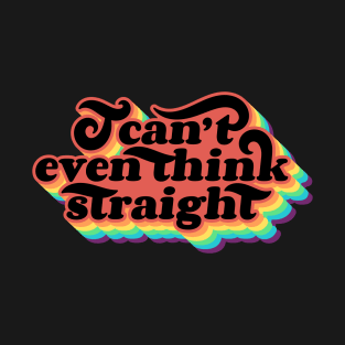 I can't even think straight T-Shirt