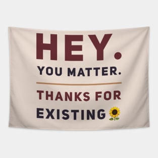 Hey You Matter. Thanks For Existing. Tapestry