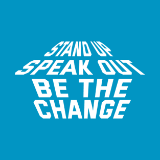 Stand Up Speak Out Be The Change T-Shirt