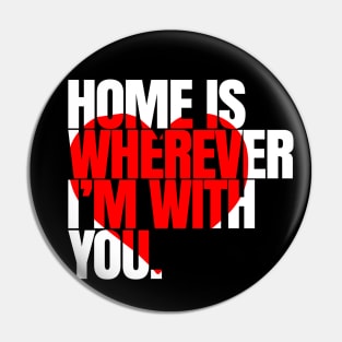 Home is wherever i'm with you - Love Couple gift Pin