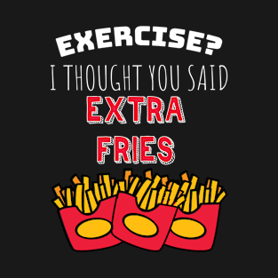 Exercise? I Though You Said Extra Fries Exercising Gym Gift T-Shirt