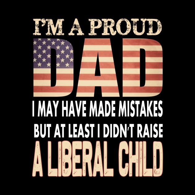 At Least I Didn't Raise a liberal child..Proud dad 4th of july gift by DODG99