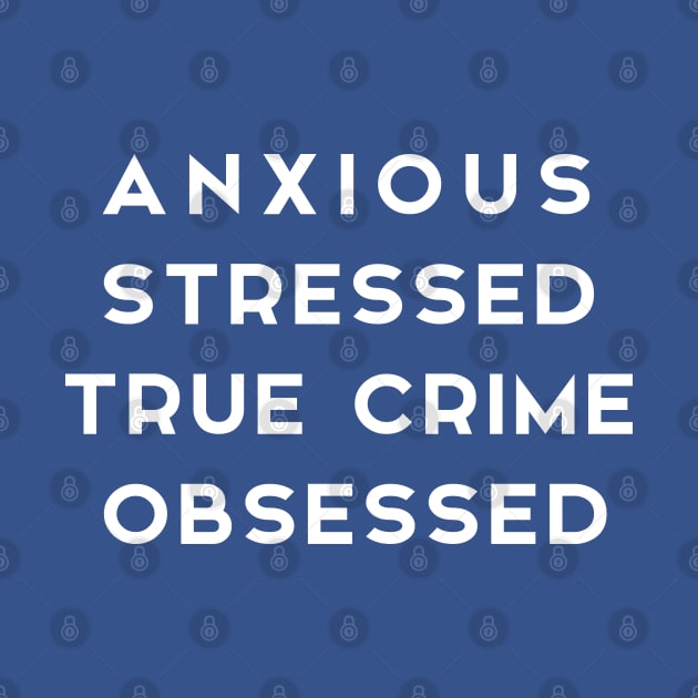 ANXIOUS STRESSED TRUE CRIME OBSESSED by adil shop