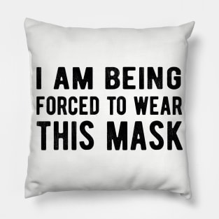 I Am Being Forced To Wear This Mask facemask Pillow