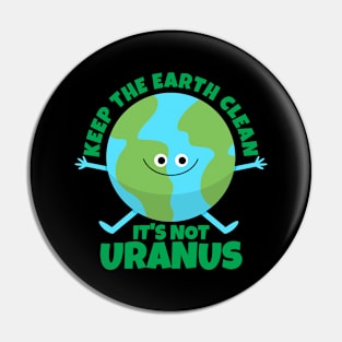 Keep The Earth Clean It's Not Uranus Funny Earth Pin