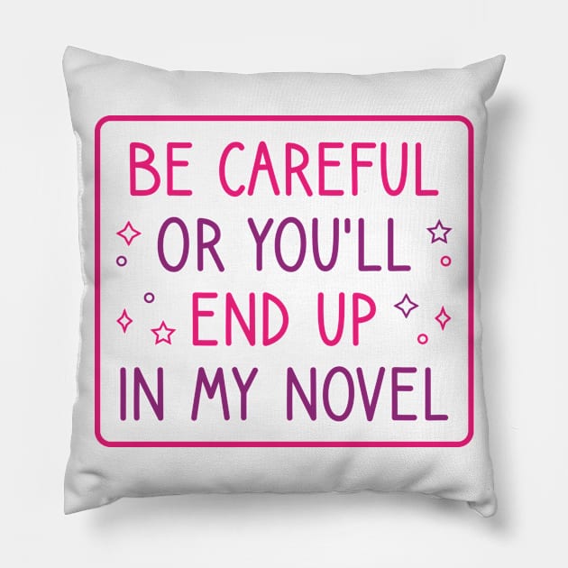 Be Careful Or You'll End Up In My Novel Pillow by FOZClothing