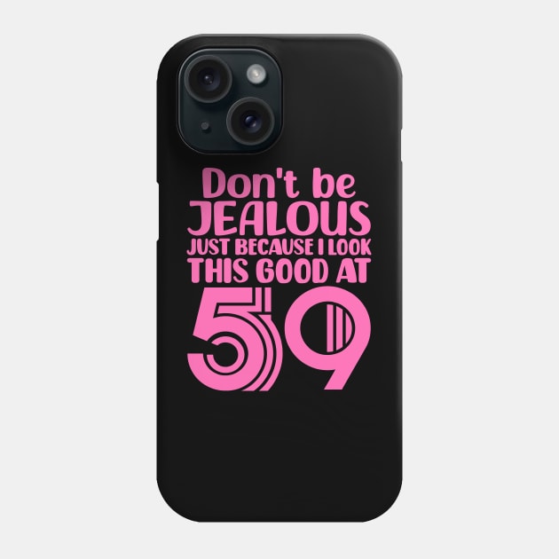 Don't Be Jealous Just Because I look This Good At 59 Phone Case by colorsplash