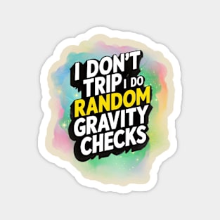 I don't trip, I do random Gravity checks Magnet