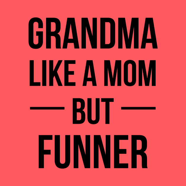 Grandma Like A Mom But Funner by teegear