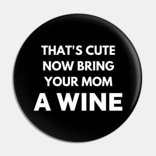 That's cute now bring your mom a wine Pin