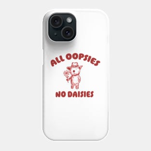 All Oopsies No Daisies, Bear Flower Shirt, Raccoon Sweatshirt, Cartoon Meme Phone Case