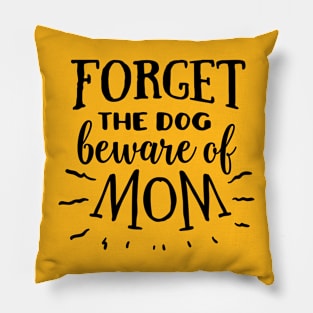 Forget the dog beware of mom Pillow
