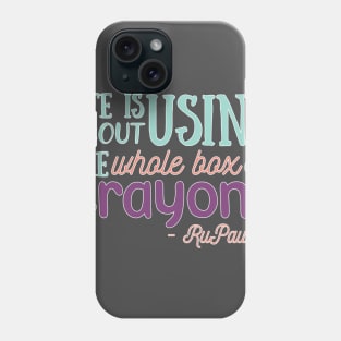 Life is About Using the Whole Box of Crayons - RuPaul Quote Phone Case