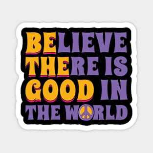 Be the Good Believe There is Good in the World Magnet