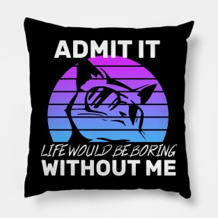 Admit It Life Would Be Boring Without Me Cat lovers gift Pillow