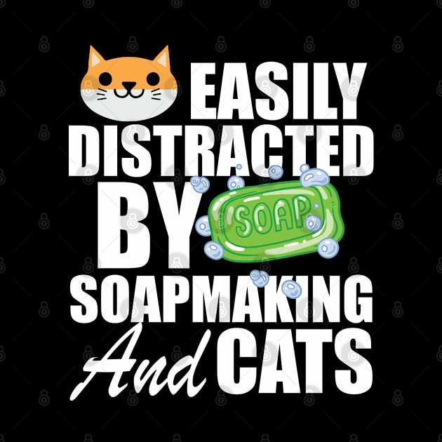 Soap Maker - Easily distracted by soapmaking and cats w by KC Happy Shop