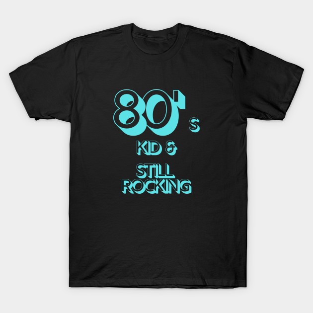 80s Kid and Still Rocking - 1980s - T-Shirt