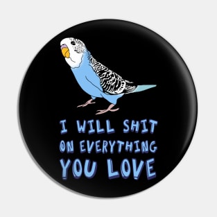 I will shit on everything you love - blue budgie Pin