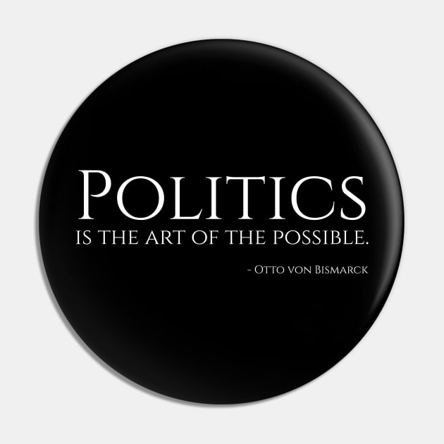 Politics is the art of the possible. - Bismarck Pin by Styr Designs