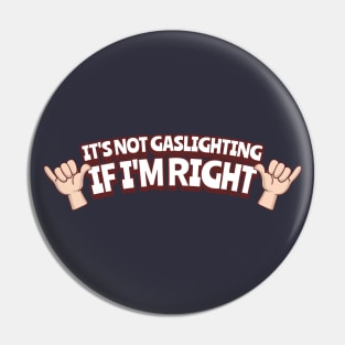 It's Not Gaslighting If I'm Right Pin