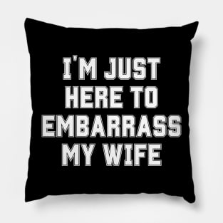 I'm Just Here To Embarrass My Wife Pillow