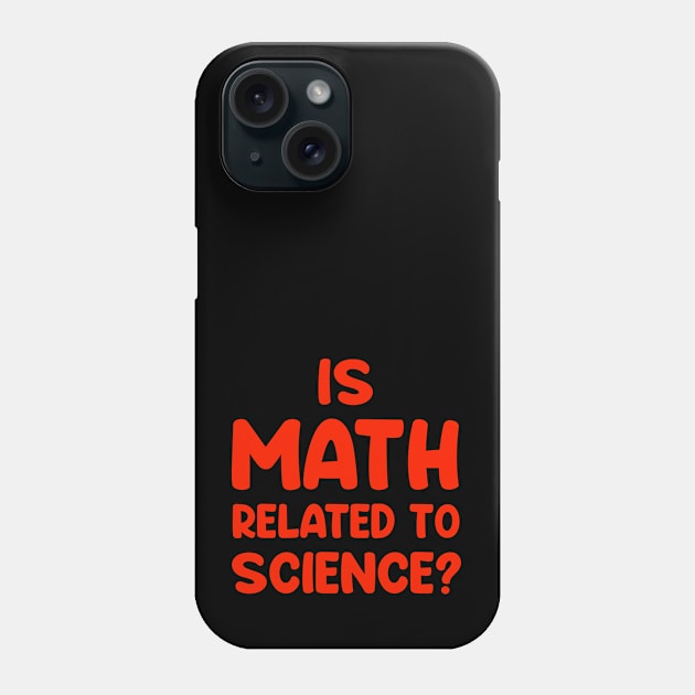 Is math related to science ??....Funny Quote T-shirt Phone Case by Movielovermax