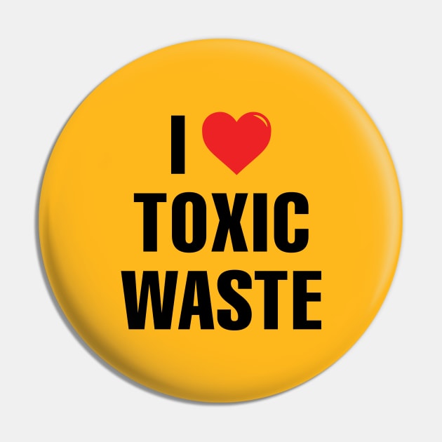 I LOVE TOXIC WASTE Pin by tvshirts