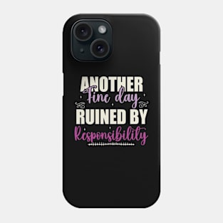 Another Fine Day Ruined By Responsibility Phone Case