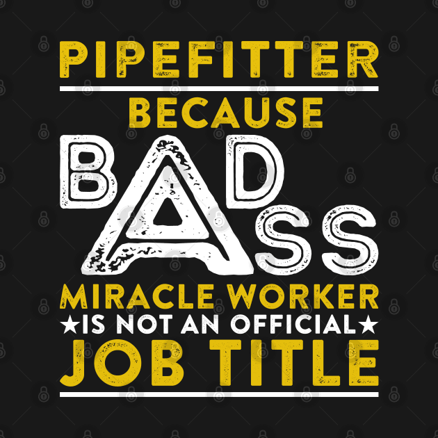 Pipefitter Because Badass Miracle Worker Is Not An Official Job Title by RetroWave