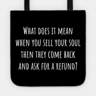 Sell your soul then they ask for a refund. Tote