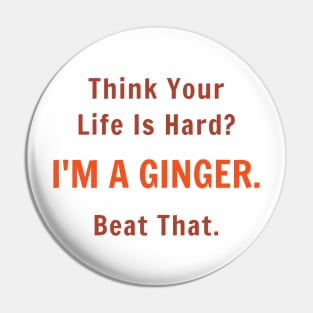 Think Your Life is Hard I'm A Ginger Beat That Pin