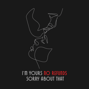 I Am Yours no refunds sorry about that T-Shirt