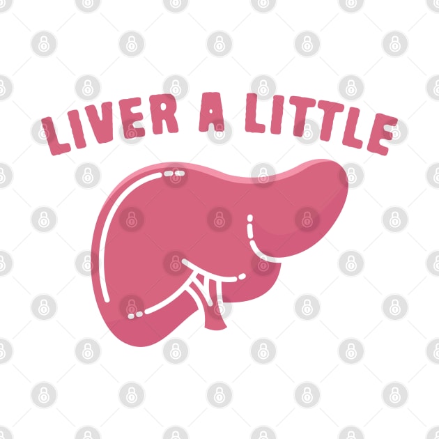 Liver A Little by Shirts That Bangs