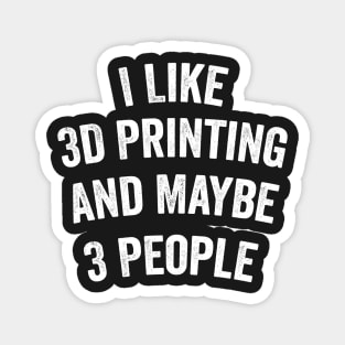 I Like 3D Printing And Maybe 3 People Funny Quote Design Magnet