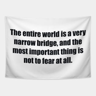 The entire world is a very narrow bridge, and the most important thing is not to fear at all Tapestry