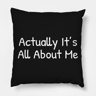 Actually it's all about me Pillow