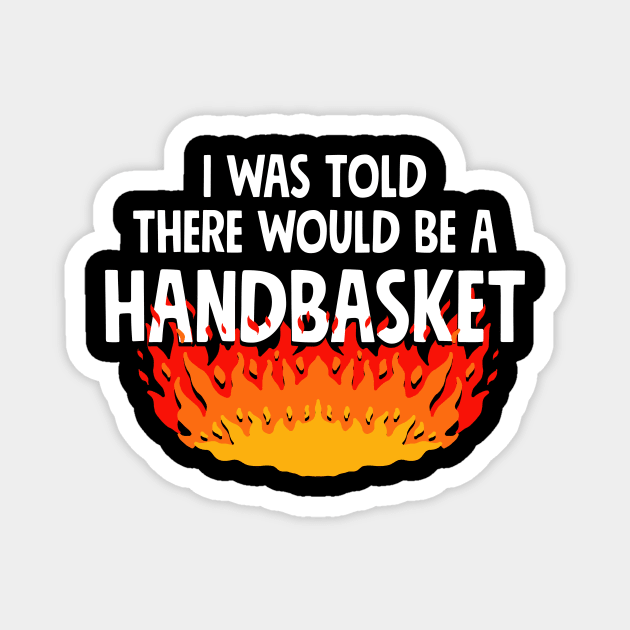I Was Told There Would Be A Handbasket Magnet by dumbshirts
